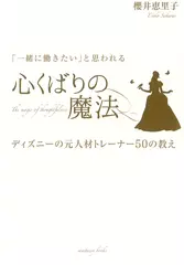 「一緒に働きたい」と思われる 心くばりの魔法 ～ディズニーの元人材トレーナー50の教え～