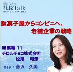 駄菓子屋からコンビニへ。老舗企業の戦略（総集編11 チロルチョコ株式会社）|　藤沢久美の社長Talk