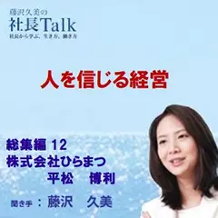 人を信じる経営（総集編12 株式会社ひらまつ）|　藤沢久美の社長Talk