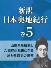 新訳 日本奥地紀行　巻5　山形県を縦断し六郷経由秋田に至る旅と県都での視察