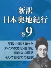 新訳 日本奥地紀行　巻9　平取で学び知ったアイヌの文化・信仰と樽前火山探訪そして白老での経験
