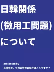 日韓関係（徴用工問題）について - 小原先生、今週の世界の動きはどうですか？（2019年8月1日号）