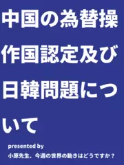 中国の為替操作国認定及び日韓問題について - 小原先生、今週の世界の動きはどうですか？（2019年8月8日号）