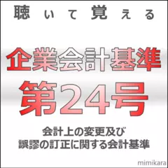 聴いて覚える企業会計基準第24号「会計上の変更及び誤謬の訂正に関する会計基準」
