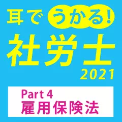 耳でうかる！社労士2021Part4雇用保険法