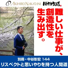 別冊・中谷彰宏144「難しい仕事が、創造性を生み出す。」――リスペクトと思いやりを持つ人間道