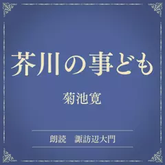 芥川の事ども（小学館の名作文芸朗読）