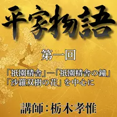 《日本古典への招待》平家物語 第一回　第一講　「祇園精舎」―「祇園精舎の鐘」　「沙羅双樹の花」を中心に