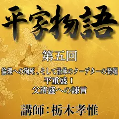 《日本古典への招待》平家物語　第五回　第三講　倫理への殉死、そして治承のクーデターの発端―平重盛　I　父清盛への諫言