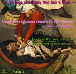 The Tuesday ／"Even the devil is bound to the pillow." →　(Stubbornness conquers all.)  ＊From a proverb in the Netherland.