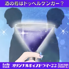 オリジナルボイスドラマ22「酒の肴はドッペルゲンガー」