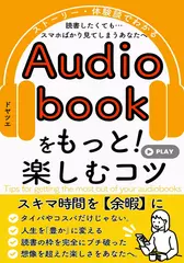 オーディオブックをもっと！楽しむコツ：読書したくても、スマホばかり見てしまうあなたへ。スキマ時間が「余暇」になる！タイパやコスパだけじゃない。耳読書で人生を豊かに変える。