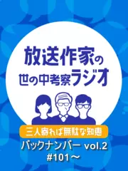 三人寄れば無駄な知恵2～放送作家の世の中考察ラジオ～　バックナンバーvol.2