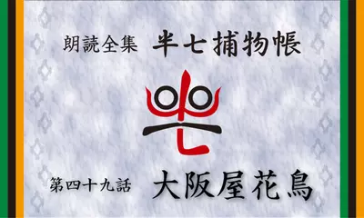 「朗読全集　半七捕物帳」より49話「大阪屋花鳥」