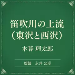 笛吹川の上流（東沢と西沢）（小学館の名作文芸朗読）