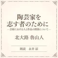 陶芸家を志す者のために ――芸術における人と作品の関係について――（小学館の名作文芸朗読）