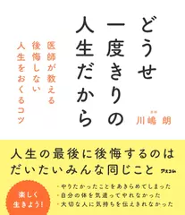 どうせ一度きりの人生だから　医師が教える後悔しない人生をおくるコツ