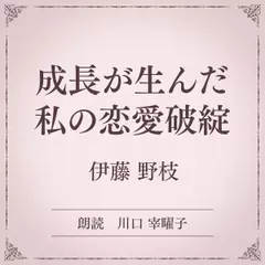 成長が生んだ私の恋愛破綻（小学館の名作文芸朗読）