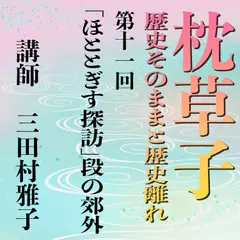 《日本古典への招待》枕草子－歴史そのままと歴史離れー　第十一回「ほととぎす探訪」段の郊外