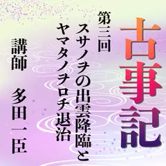 《日本古典への招待》古事記講座　第三回　スサノヲの出雲降臨とヤマタノヲロチ退治
