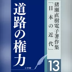 猪瀬直樹電子著作集「日本の近代」第13巻　道路の権力