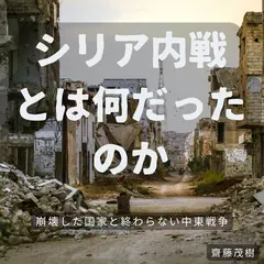 シリア内戦とは何だったのか ── 崩壊した国家と終わらない中東戦争