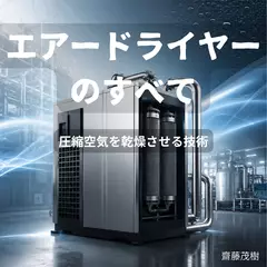 エアードライヤーのすべて ── 圧縮空気を乾燥させる技術