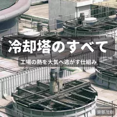 冷却塔のすべて ── 工場の熱を大気へ逃がす仕組み
