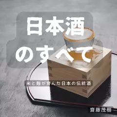 日本酒のすべて ── 米と麹が育んだ日本の伝統酒