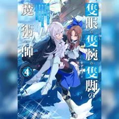 [4巻]隻眼・隻腕・隻脚の魔術師4～森の小屋に籠っていたら早2000年。気づけば魔神と呼ばれていた。僕はただ魔術の探求をしたいだけなのに～