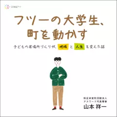 フツーの大学生、町を動かす：子どもの居場所づくりが、地域と人生を変えた話