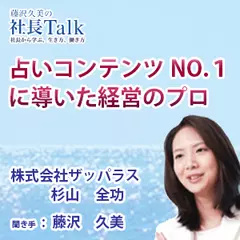 『占いコンテンツNO.1に導いた経営のプロ』（株式会社ザッパラス）|　藤沢久美の社長Talk