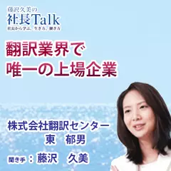 『翻訳業界で唯一の上場企業』（株式会社翻訳センター）|　藤沢久美の社長Talk