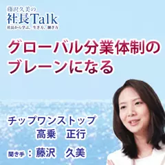 『グローバル分業体制のブレーンになる』（株式会社チップワンストップ）|　藤沢久美の社長Talk