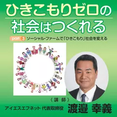ひきこもりゼロの社会はつくれる～part3ソーシャル・ファームで「ひきこもり」社会を変える～